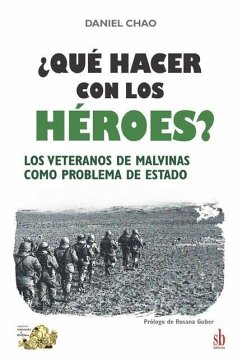 ¿Qué hacer con los héroes? Los veteranos de Malvinas como problema de Estado - Chao, Daniel