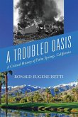 A Troubled Oasis: A Critical History of Palm Springs, California