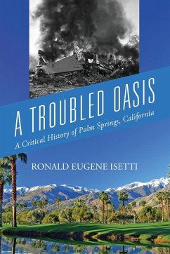 A Troubled Oasis: A Critical History of Palm Springs, California - Isetti, Ronald Eugene