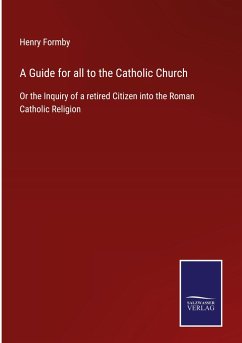 A Guide for all to the Catholic Church - Formby, Henry
