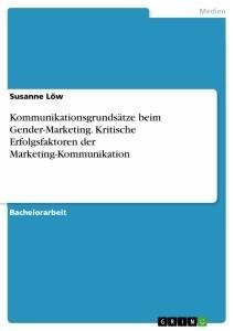 Kommunikationsgrundsätze beim Gender-Marketing. Kritische Erfolgsfaktoren der Marketing-Kommunikation - Löw, Susanne