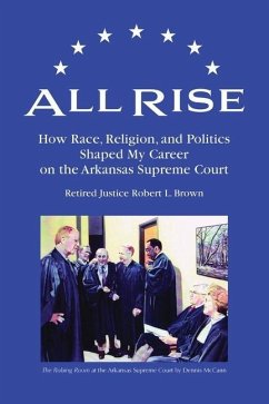 All Rise: How Race, Religion, and Politics Shaped My Career on the Arkansas Supreme Court - Brown, Robert L.