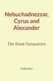 Nebuchadnezzar, Cyrus and Alexander: The Great Conquerors