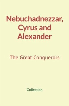 Nebuchadnezzar, Cyrus and Alexander: The Great Conquerors - Nature and Human Studies; Collection