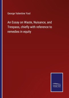 An Essay on Waste, Nuisance, and Trespass, chiefly with reference to remedies in equity - Yool, George Valentine