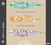 Thank You. I'm Sorry. Tell Me More.: How to Change the World with 3 Sacred Sayings