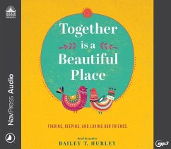 Together Is a Beautiful Place: Finding, Keeping, and Loving Our Friends - Hurley, Bailey T.