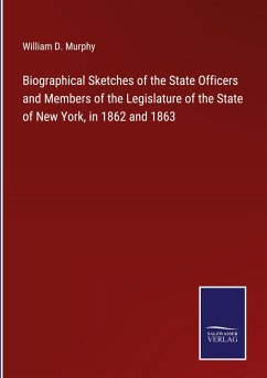 Biographical Sketches of the State Officers and Members of the Legislature of the State of New York, in 1862 and 1863 - Murphy, William D.