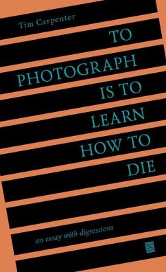 To Photograph Is to Learn How to Die - Carpenter, Tim