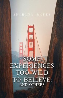 Some Experiences Too Wild To Believe: And Others - Bates, Shirley