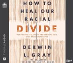 How to Heal Our Racial Divide: What the Bible Says, and the First Christians Knew, about Racial Reconciliation