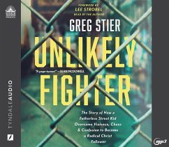 Unlikely Fighter: The Story of How a Fatherless Street Kid Overcame Violence, Chaos, and Confusion to Become a Radical Christ Follower - Stier, Greg
