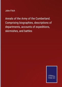 Annals of the Army of the Cumberland. Comprising biographies, descriptions of departments, accounts of expeditions, skirmishes, and battles - Fitch, John