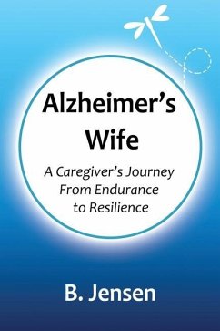 Alzheimer's Wife: A Caregiver's Journey From Endurance to Resilience - Jensen, B.; Dick, Jadon