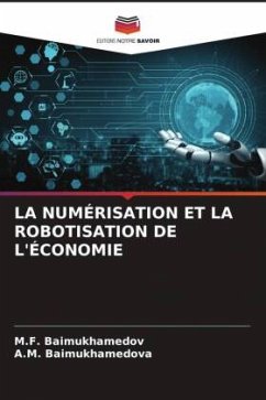 LA NUMÉRISATION ET LA ROBOTISATION DE L'ÉCONOMIE - Baimukhamedov, M.F.;Baimukhamedova, A.M.