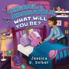 Abigail Ababuddle, What Will You Be? - Dolber, Jessica D.