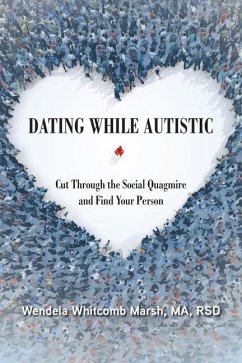 Dating While Autistic: Cut Through the Social Quagmire and Find Your Person - Whitcomb Marsh, Wendela