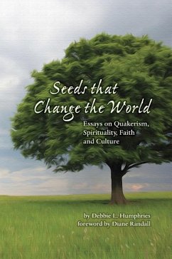 Seeds that Change the World: Essays on Quakerism, Spirituality, Faith and Culture - Humphries, Debbie L.