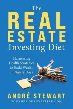 The Real Estate Investing Diet: Harnessing Health Strategies to Build Wealth in Ninety Days - Stewart, André