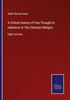 A Critical History of Free Thought in reference to The Christian Religion - Farrar, Adam Storey