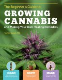Beginner's Guide to Growing Cannabis and Making Your Own Healing Remedies: Learn about the Plant's Medicinal Properties; Grow Outdoors in Your Own Bac