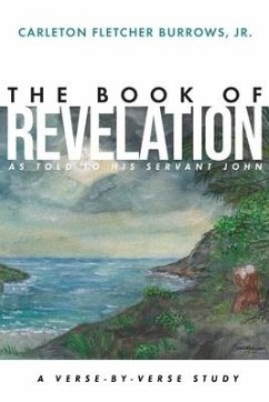 The Revelation of Jesus Christ as Told to His Servant John: A Verse-by-Verse Study - Burrows, Carleton Fletcher