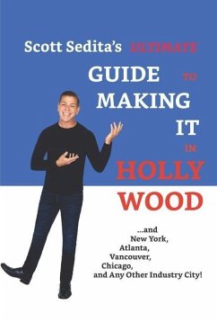 Scott Sedita's Ultimate Guide to Making It in Hollywood: And New York, Atlanta, Vancouver, Chicago, and Any Other Industry City! - Sedita, Scott