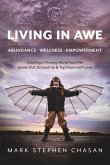 Living in Awe - Abundance - Wellness -Empowerment: Creating a Thriving World from the Inside-Out, Ground-Up & Top-Down