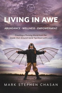 Living in Awe - Abundance - Wellness -Empowerment: Creating a Thriving World from the Inside-Out, Ground-Up & Top-Down - Chasan, Mark Stephen