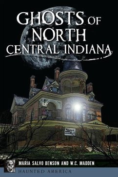 Ghosts of North Central Indiana - Benson, Dorothy Salvo; Madden, W C