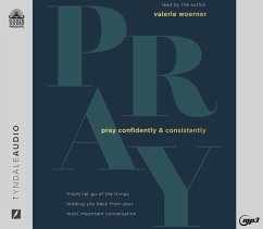 Pray Confidently and Consistently: Finally Let Go of the Things Holding You Back from Your Most Important Conversation - Woerner, Valerie