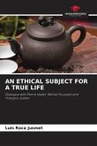 AN ETHICAL SUBJECT FOR A TRUE LIFE