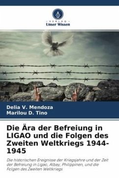 Die Ära der Befreiung in LIGAO und die Folgen des Zweiten Weltkriegs 1944-1945 - Mendoza, Delia V.;Tino, Marilou D.