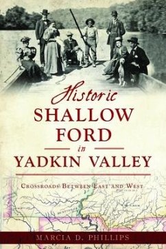Historic Shallow Ford in Yadkin Valley: Crossroads Between East and West - Phillips, Marcia D.