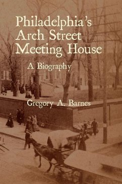 Philadelphia's Arch Street Meeting House: A Biography - Barnes, Gregory a.