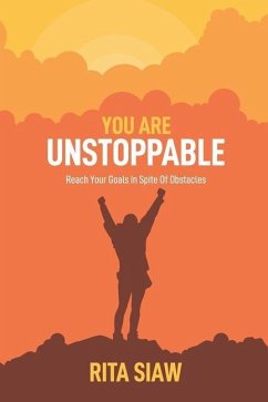 You Are Unstoppable: Reach Your Goals In Spite Of Obstacles - Siaw, Rita