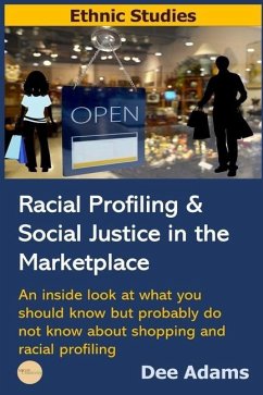 Racial Profiling and Social Justice in the Marketplace: An Inside Look at What You Should Know But Probably Do Not Know about Shopping and Racial Prof - Adams, Dee