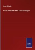 A Full Catechism of the Catholic Religion