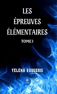 Les épreuves élémentaires - Tome 1 (eBook, ePUB) - Vaugeois, Yélèna