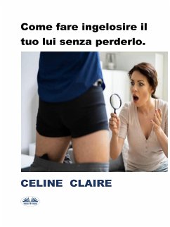 Come Fare Ingelosire Il Tuo Lui Senza Perderlo (eBook, ePUB) - Claire, Celine