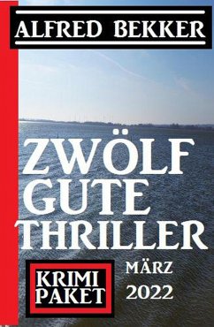 Zwölf gute Thriller März 2022: Krimi Paket (eBook, ePUB) - Bekker, Alfred