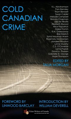 Cold Canadian Crime (eBook, ePUB) - Abrahamson, K. L.; Fromm, Delee; Greenaway, R. M.; Keetch, Blair; Warsh, Sylvia Maultash; McCracken, Rosemary; Moulton, Donalee; Murphy, Lynne; O'Cinneide, C. S.; Poplak, Lorna; Poulsen, David A.; Barnsley, Pam; George, Gabrielle St.; Thompson, Hope; Bennett, Thom; Calder, Susan; Campbell, Melodie; Chapman, Brenda; Nikolits, Lisa de; Elwood, Elizabeth; Fitzpatrick, Alice