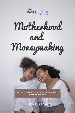Cover Motherhood and Moneymaking: Crush Those Goals, Make That Money, Raise Those Kids (eBook, ePUB)