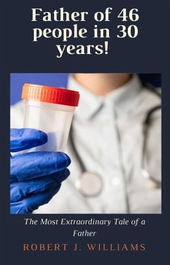 Cover Father of 46 people in 30 years! The Most Extraordinary Tale of a Father (eBook, ePUB)
