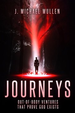 Journeys - Out-Of-Body Ventures That Prove God Exists (eBook, ePUB) - Mullen, Michael