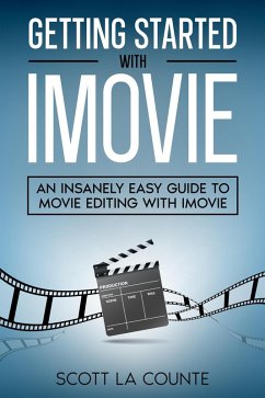 Getting Started with iMovie: An Insanely Easy Guide to Movie Editing With iMovie (eBook, ePUB) - Counte, Scott La