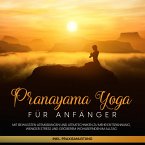 Pranayama Yoga für Anfänger: Mit bewussten Atemübungen und Atemtechniken zu mehr Entspannung, weniger Stress und größerem Wohlbefinden im Alltag - inkl. Praxisanleitung (MP3-Download)