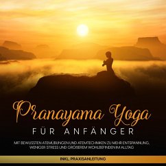 Pranayama Yoga für Anfänger: Mit bewussten Atemübungen und Atemtechniken zu mehr Entspannung, weniger Stress und größerem Wohlbefinden im Alltag - inkl. Praxisanleitung (MP3-Download) - Pipetz, Sophie