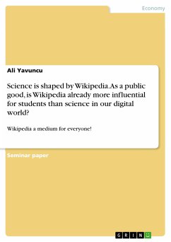 Science is shaped by Wikipedia. As a public good, is Wikipedia already more influential for students than science in our digital world? (eBook, PDF)