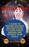 Motivation Buddy: A Guide To Become Inspired And Motivated To Turn Things Around And Achieve Your Goals (eBook, ePUB) Motivation Buddy: A Guide To Become Inspired And Motivated To Turn Things Around And Achieve Your Goals (eBook, ePUB)